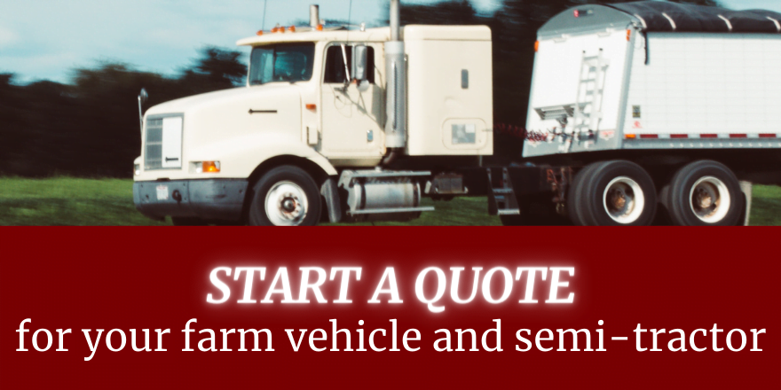 Start a Quote for your farm vehicle and semi-tractor