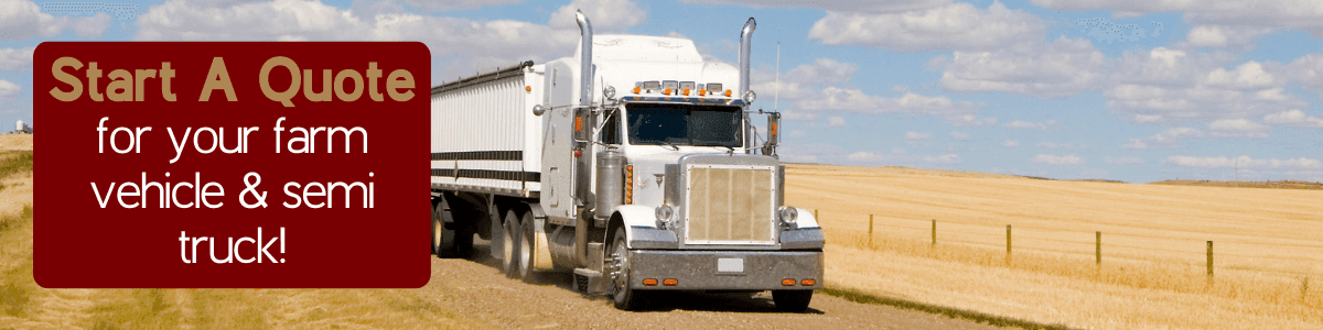 Start A Quote For Your Farm Vehicle & Semi Truck!