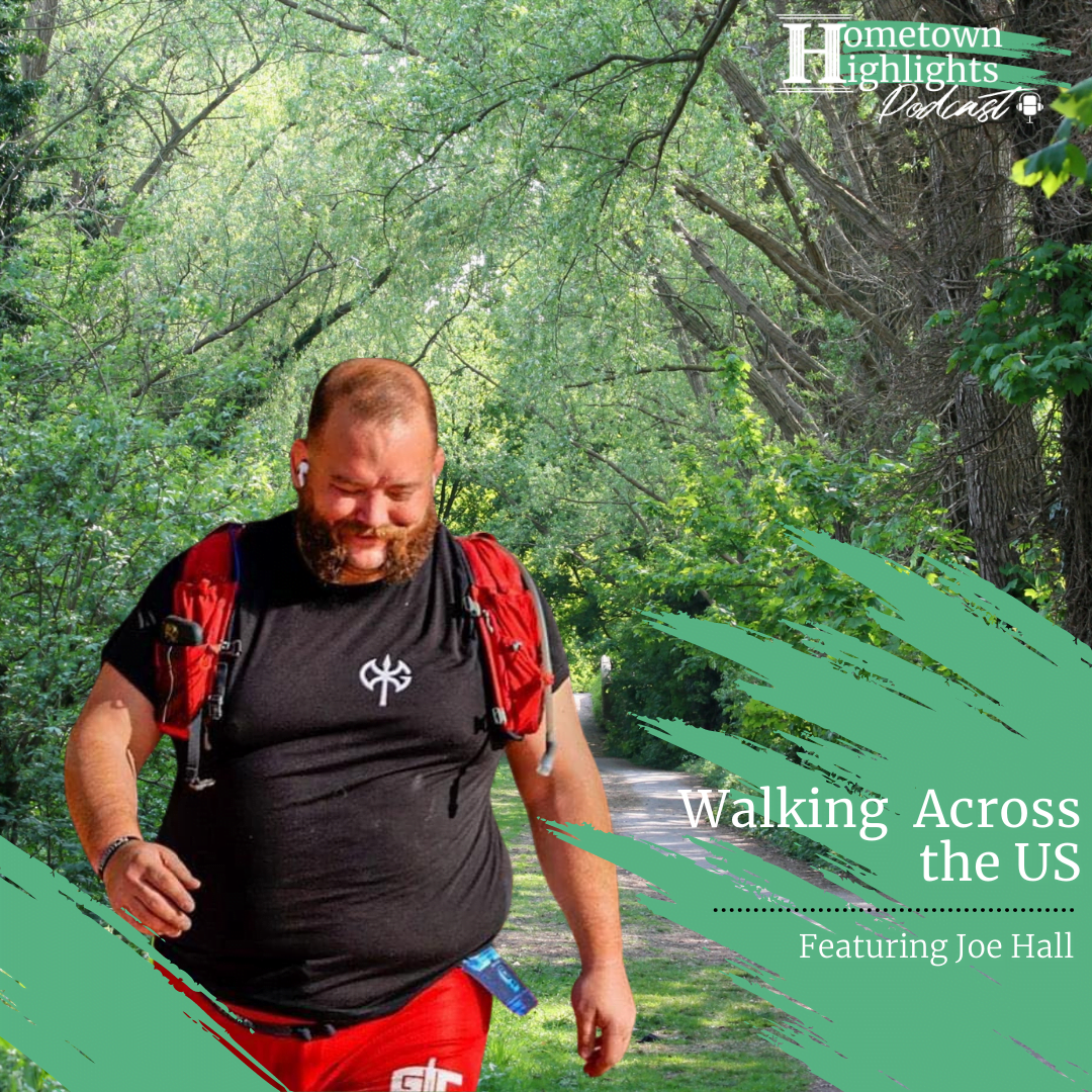 Episode 24: Walking Across the US Featuring Joe Hall | Hometown Highlights Podcast