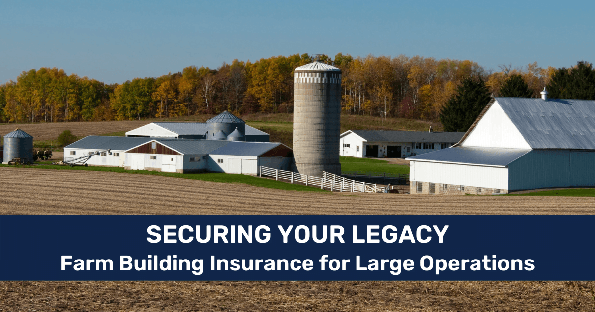 Securing Your Legacy Farm Building Insurance for Large Operations Securing Your Legacy Farm Building Insurance for Large Operations