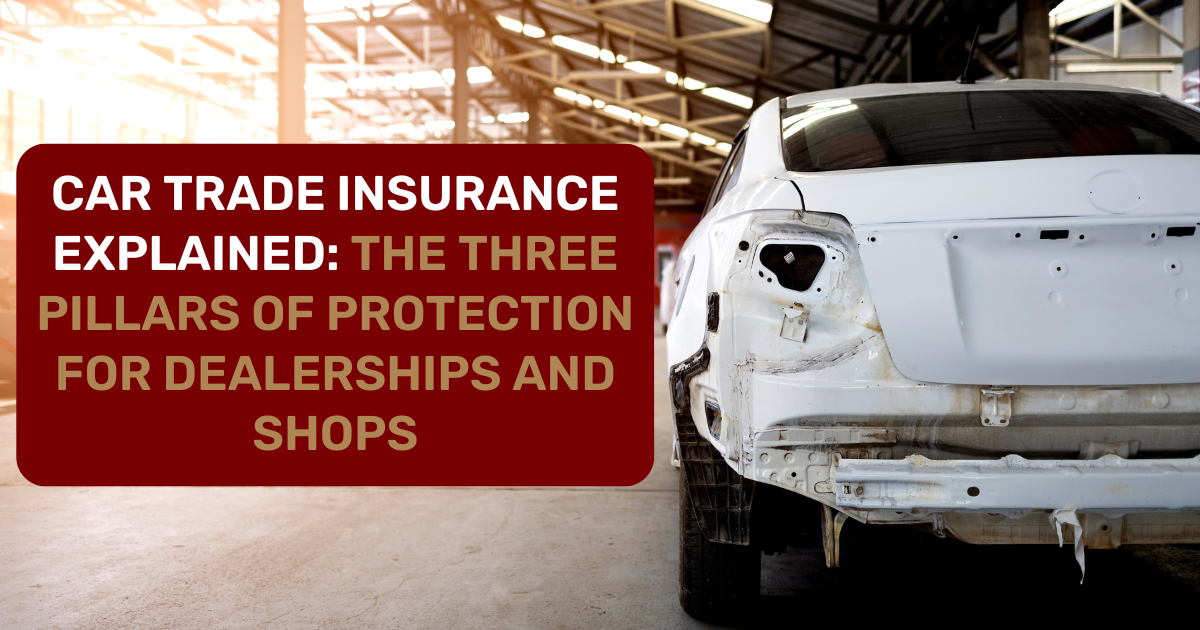 Car Trade Insurance Explained The Three Pillars of Protection for Dealerships and Shops