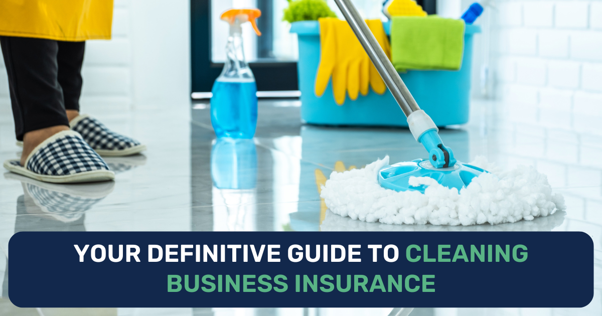 Your Definitive Guide to Cleaning Business Insurance Your Definitive Guide to Cleaning Business Insurance